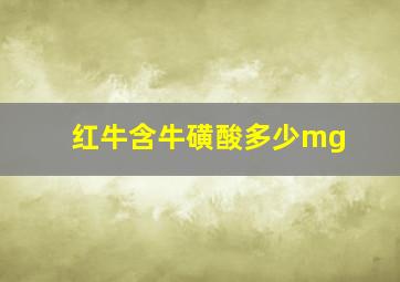 红牛含牛磺酸多少mg