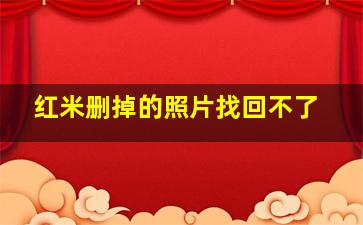 红米删掉的照片找回不了