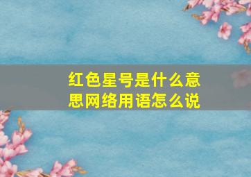 红色星号是什么意思网络用语怎么说