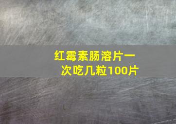 红霉素肠溶片一次吃几粒100片