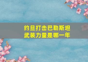 约旦打击巴勒斯坦武装力量是哪一年