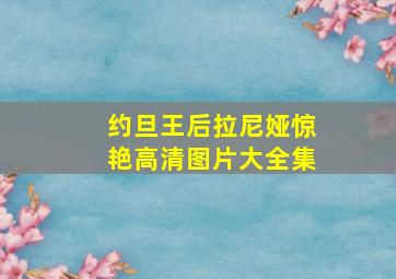 约旦王后拉尼娅惊艳高清图片大全集