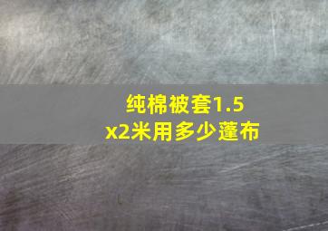 纯棉被套1.5x2米用多少蓬布