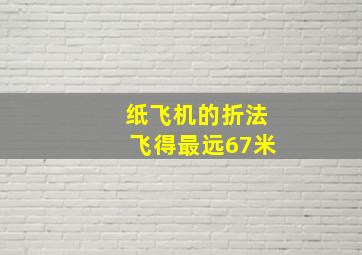 纸飞机的折法飞得最远67米