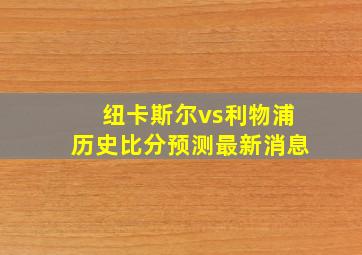 纽卡斯尔vs利物浦历史比分预测最新消息