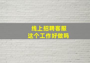 线上招聘客服这个工作好做吗