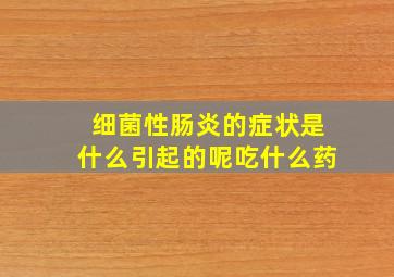 细菌性肠炎的症状是什么引起的呢吃什么药