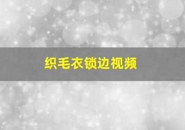 织毛衣锁边视频