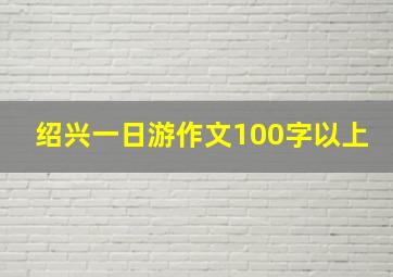 绍兴一日游作文100字以上