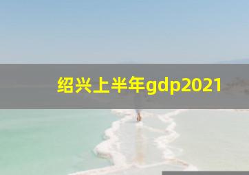 绍兴上半年gdp2021