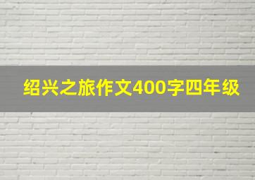 绍兴之旅作文400字四年级