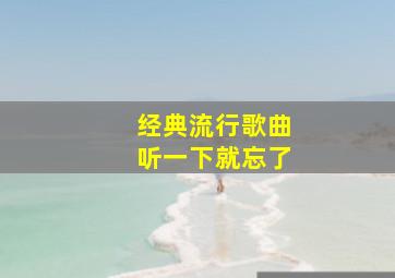 经典流行歌曲听一下就忘了