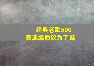 经典老歌500首连续播放为了谁