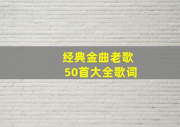 经典金曲老歌50首大全歌词