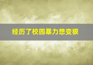 经历了校园暴力想变狠