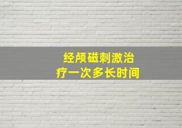 经颅磁刺激治疗一次多长时间