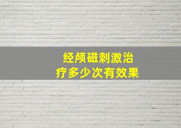 经颅磁刺激治疗多少次有效果