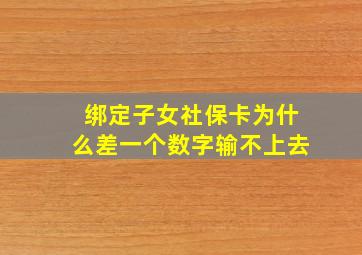 绑定子女社保卡为什么差一个数字输不上去