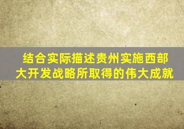 结合实际描述贵州实施西部大开发战略所取得的伟大成就