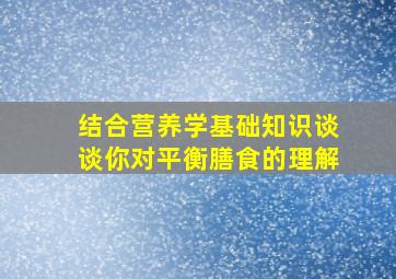 结合营养学基础知识谈谈你对平衡膳食的理解