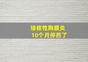 结核性胸膜炎10个月停药了