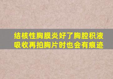 结核性胸膜炎好了胸腔积液吸收再拍胸片时也会有痕迹