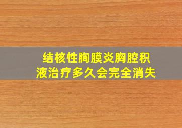 结核性胸膜炎胸腔积液治疗多久会完全消失