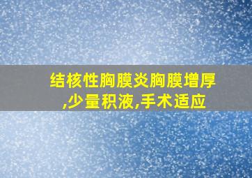 结核性胸膜炎胸膜增厚,少量积液,手术适应