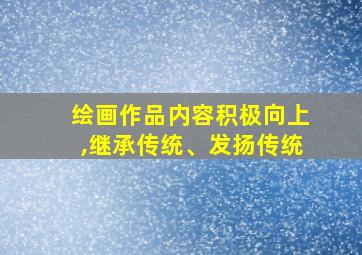 绘画作品内容积极向上,继承传统、发扬传统