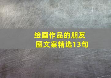 绘画作品的朋友圈文案精选13句