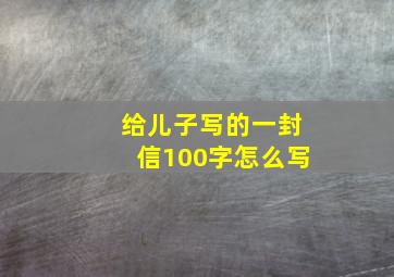 给儿子写的一封信100字怎么写