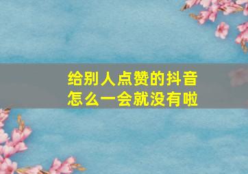 给别人点赞的抖音怎么一会就没有啦