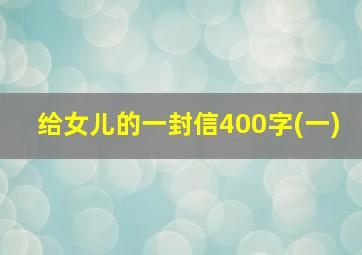 给女儿的一封信400字(一)