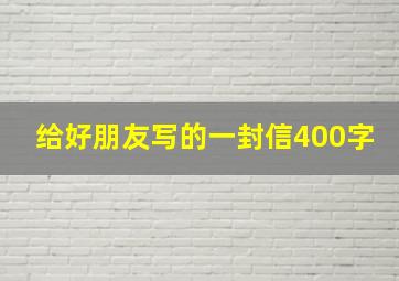 给好朋友写的一封信400字