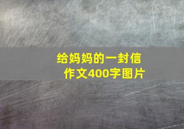 给妈妈的一封信作文400字图片