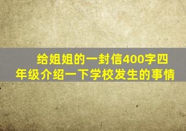 给姐姐的一封信400字四年级介绍一下学校发生的事情