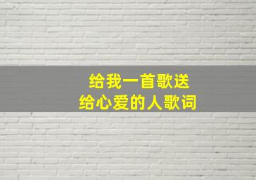 给我一首歌送给心爱的人歌词