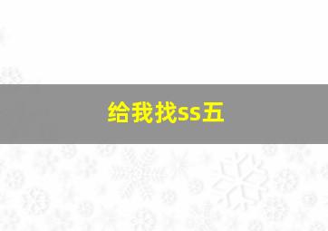 给我找ss五