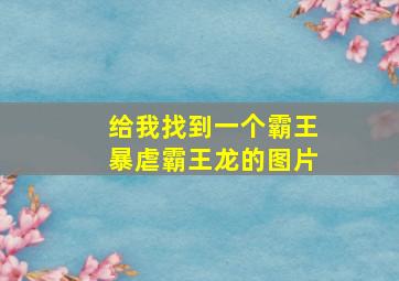 给我找到一个霸王暴虐霸王龙的图片