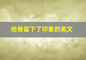 给我留下了印象的英文