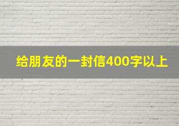 给朋友的一封信400字以上