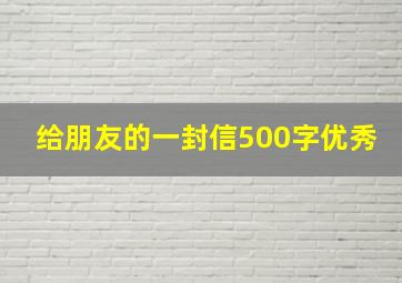 给朋友的一封信500字优秀