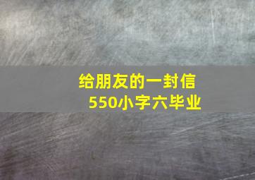 给朋友的一封信550小字六毕业