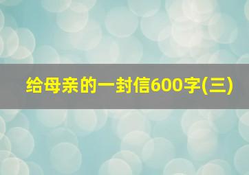 给母亲的一封信600字(三)