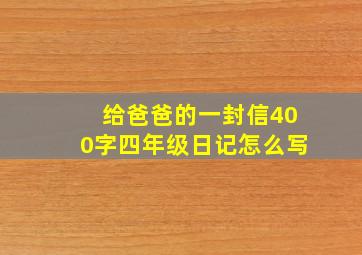 给爸爸的一封信400字四年级日记怎么写