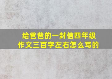 给爸爸的一封信四年级作文三百字左右怎么写的