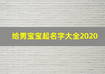 给男宝宝起名字大全2020