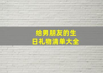 给男朋友的生日礼物清单大全