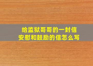 给监狱哥哥的一封信安慰和鼓励的信怎么写