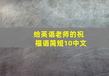 给英语老师的祝福语简短10中文